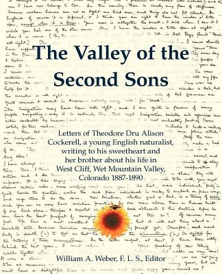 The Valley of the Second Sons: Letters of Theodore Dru Alison Cockerell, a Young English Naturalist, Writing to His Sweetheart and Her Brother about by Cockerell, Theodore D. a.