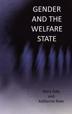 Gender and the Welfare State: Care, Work and Welfare in Europe and the U. S. A. by Daly, Mary