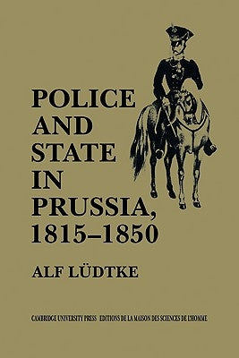 Police and State in Prussia, 1815-1850 by Ludtke, Alf