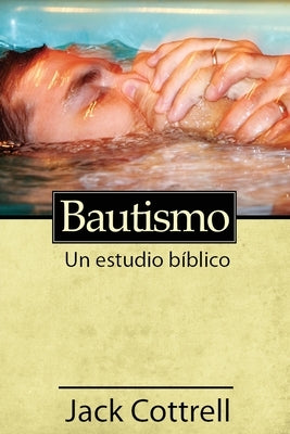 Bautismo: Un estudio bíblico by Cottrell, Jack