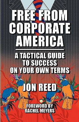 Free from Corporate America - A Tactical Guide to Success on Your Own Terms by Reed, Jon