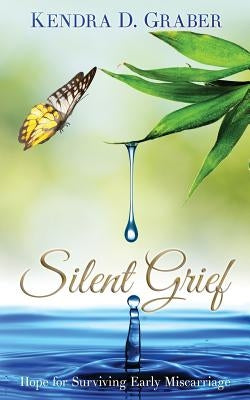 Silent Grief: Hope for Surviving Early Miscarriage by Graber, Kendra D.