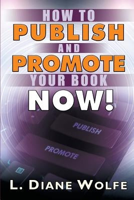 How to Publish and Promote Your Book Now! by Wolfe, L. Diane