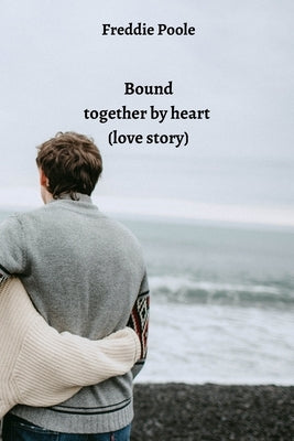 Bound together by heart (love story) by Poole, Freddie