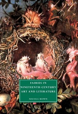 Fairies in Nineteenth-Century Art and Literature by Bown, Nicola