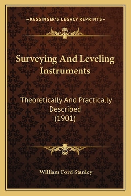 Surveying and Leveling Instruments: Theoretically and Practically Described (1901) by Stanley, William Ford