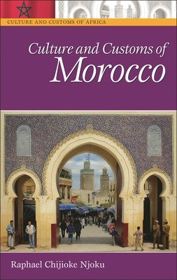 Culture and Customs of Morocco by Njoku, Raphael Chijioke