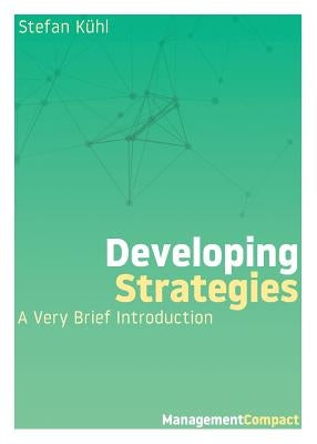 Developing Strategies: A Very Brief Introduction by Kühl, Stefan