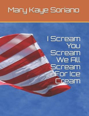 I Scream, You Scream, We All Scream For Ice Cream by Soriano, Mary Kaye