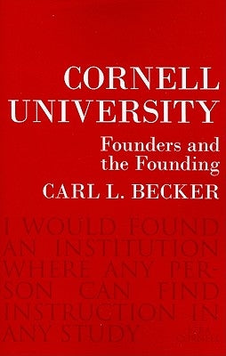 Cornell University: Founders and the Founding by Becker, Carl L.