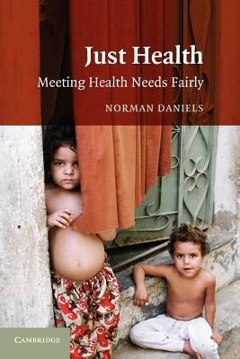 Just Health: Meeting Health Needs Fairly by Daniels, Norman