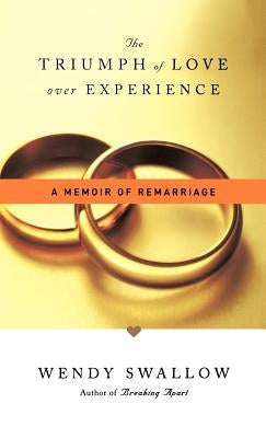 The Triumph of Love Over Experience: A Memoir of Remarriage by Swallow, Wendy