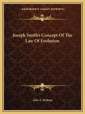 Joseph Smith's Concept of the Law of Evolution by Widtsoe, John a.