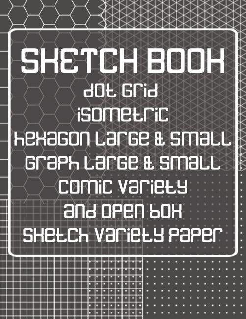 Sketch Book: Dot Grid, Isometric, Hexagon, Graph, Comic Book, and Open Box Sketch Variety Paper Notebook for Drawing Doodling and S by Books, Farout&fab