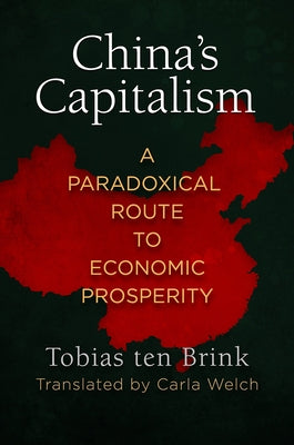 China's Capitalism: A Paradoxical Route to Economic Prosperity by Brink, Tobias Ten