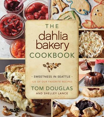 The Dahlia Bakery Cookbook: Sweetness in Seattle by Douglas, Tom