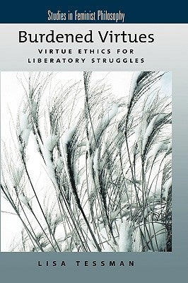 Burdened Virtues: Virtue Ethics for Liberatory Struggles by Tessman, Lisa