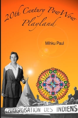 20th Century PowWow Playland by Paul, Mihku