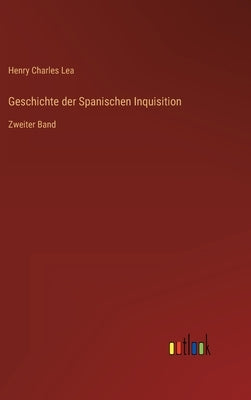 Geschichte der Spanischen Inquisition: Zweiter Band by Lea, Henry Charles