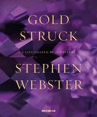 Goldstruck: A Life Shaped by Jewellery by Webster, Stephen