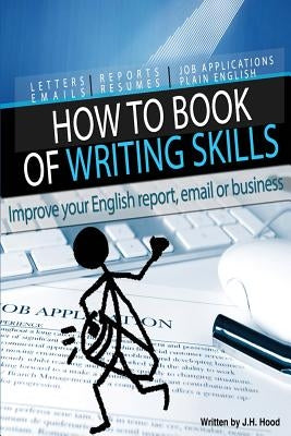How to Book of Writing Skills: Words at Work: Letters, email, reports, resumes, job applications, plain english by Hood, J. H.