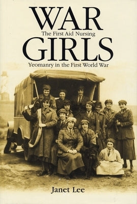 War Girls: The First Aid Nursing Yeomanry in the First World War by Lee, Janet