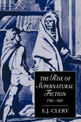 The Rise of Supernatural Fiction, 1762-1800 by Clery, E. J.