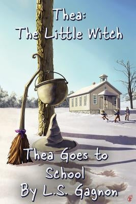 Thea Goes to School: Thea, The Little Witch by Gagnon, L. S.