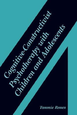 Cognitive-Constructivist Psychotherapy with Children and Adolescents by Ronen, Tammie