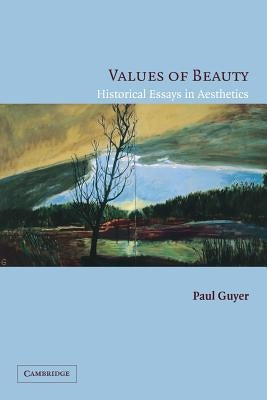 Values of Beauty: Historical Essays in Aesthetics by Guyer, Paul