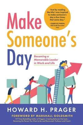 Make Someone's Day: Becoming a Memorable Leader in Work and Life by Prager, Howard