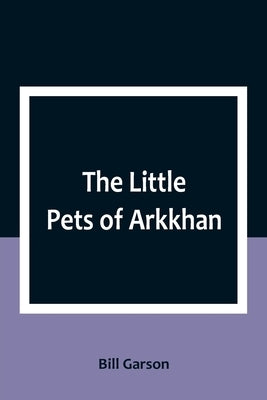 The Little Pets of Arkkhan by Garson, Bill