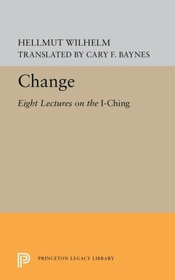 Change: Eight Lectures on the I Ching by Wilhelm, Hellmut