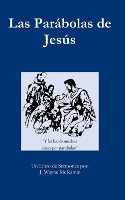 Las Parábolas de Jesús - Pasta Dura by McKamie, J. Wayne