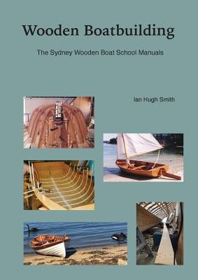Wooden Boatbuilding: The Sydney Wooden Boat School Manuals by Smith, Ian Hugh
