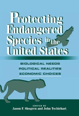 Protecting Endangered Species in the United States: Biological Needs, Political Realities, Economic Choices by Shogren, Jason F.