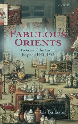 Fabulous Orients: Fictions of the East in England 1662-1785 by Ballaster, Ros