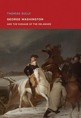 Thomas Sully: George Washington and the Passage of the Delaware by Sully, Thomas