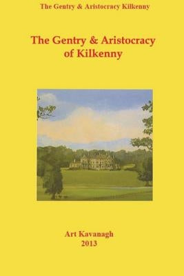 The Gentry & Aristocracy of Kilkenny by Kavanagh, Arthur
