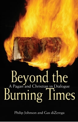 Beyond the Burning Times: A Pagan and Christian in Dialogue by Johnson, Philip