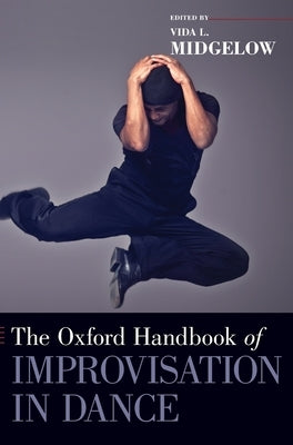 Oxford Handbook of Improvisation in Dance by Midgelow, Vida L.