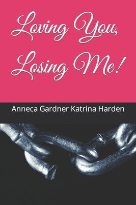 Loving You, Losing Me! by Katrina Harden, Anneca Gardner