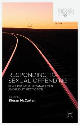 Responding to Sexual Offending: Perceptions, Risk Management and Public Protection by McCartan, K.