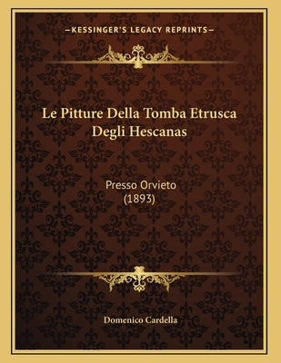 Le Pitture Della Tomba Etrusca Degli Hescanas: Presso Orvieto (1893) by Cardella, Domenico