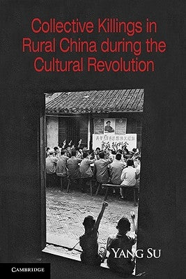 Collective Killings in Rural China During the Cultural Revolution by Su, Yang