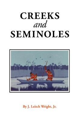 Creeks and Seminoles: The Destruction and Regeneration of the Muscogulge People by Wright, J. Leitch