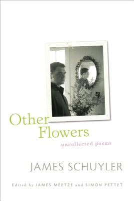 Other Flowers: Uncollected Poems by Schuyler, James