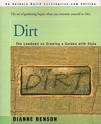 Dirt: The Lowdown on Growing a Garden with Style by Benson, Dianne S.