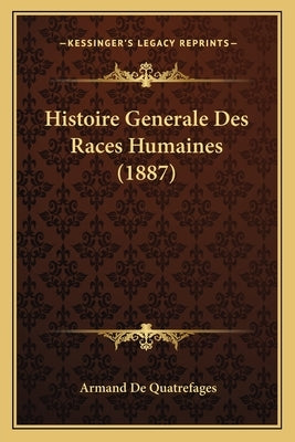 Histoire Generale Des Races Humaines (1887) by De Quatrefages, Armand