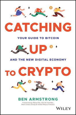 Catching Up to Crypto: Your Guide to Bitcoin and the New Digital Economy by Armstrong, Ben